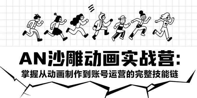 （15425期）AN沙雕动画实战营：掌握从动画制作到账号运营的完整技能链白米粥资源网-汇集全网副业资源白米粥资源网
