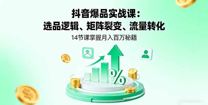 （16112期）抖音爆品实战课：选品逻辑、矩阵裂变、流量转化，14节课掌握月入百万秘籍白米粥资源网-汇集全网副业资源白米粥资源网