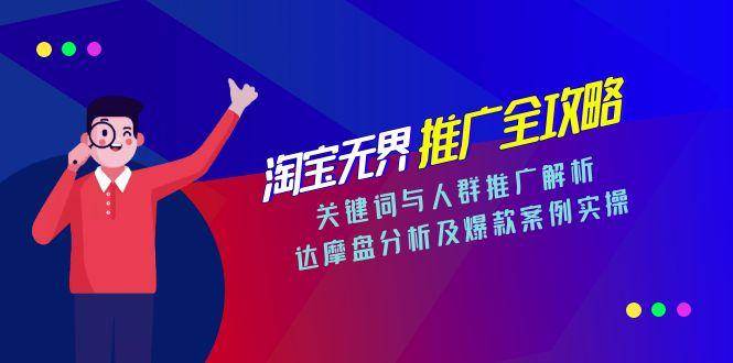 （15127期）淘宝无界推广全攻略，关键词与人群推广解析，达摩盘分析及爆款案例实操白米粥资源网-汇集全网副业资源白米粥资源网