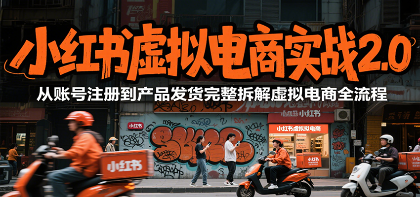 小红书虚拟电商实战2.0，从账号注册到产品发货完整拆解虚拟电商全流程白米粥资源网-汇集全网副业资源白米粥资源网