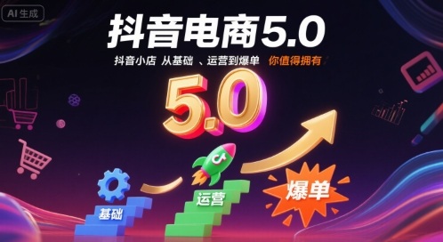 抖音电商5.0，抖音小店从基础、运营到爆单，你值得拥有（更新9月）白米粥资源网-汇集全网副业资源白米粥资源网