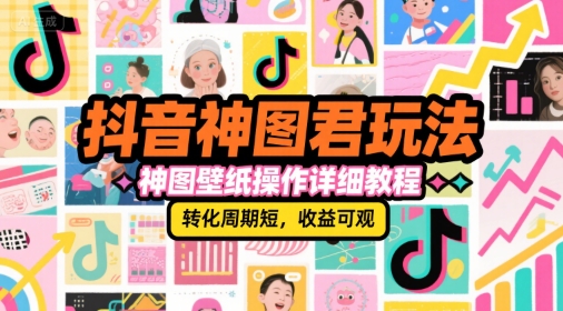 抖音神图君玩法，神图壁纸操作详细教程，转化周期短，收益可观白米粥资源网-汇集全网副业资源白米粥资源网