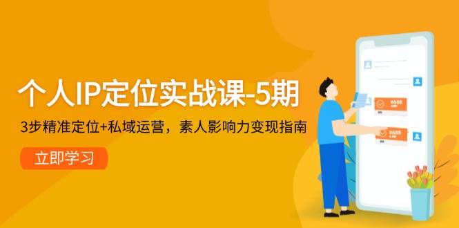 （14867期）个人IP定位实战课-5期，3步精准定位+私域运营，素人影响力变现指南白米粥资源网-汇集全网副业资源白米粥资源网