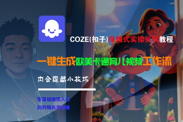 COZE(扣子)保姆式实操拆解教程，一键生成欧美卡通有儿视频工作流，内含隐藏小技巧白米粥资源网-汇集全网副业资源白米粥资源网