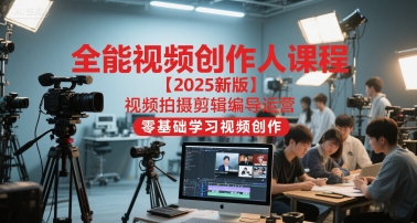 全能视频创作人课程【2025新版】视频拍摄剪辑编导运营，零基础学习视频创作（更新）白米粥资源网-汇集全网副业资源白米粥资源网