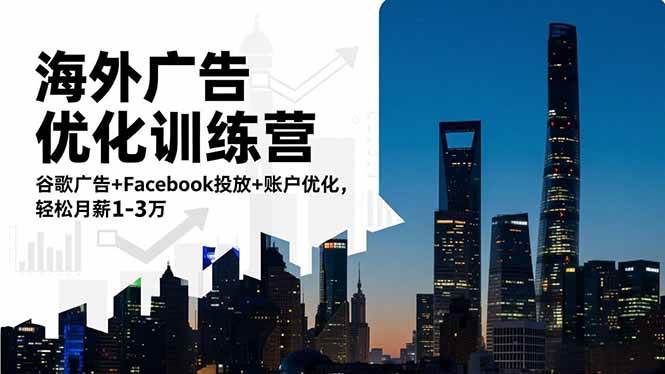 （16609期）海外广告优化训练营：谷歌广告+Facebook投放+账户优化，轻松月薪1-3万白米粥资源网-汇集全网副业资源白米粥资源网