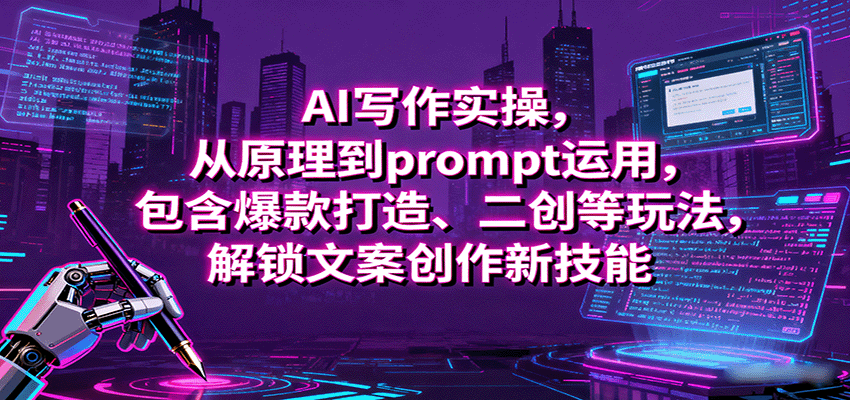 AI写作实操，从原理到prompt运用，包含爆款打造、二创等玩法，解锁文案创作新技能白米粥资源网-汇集全网副业资源白米粥资源网
