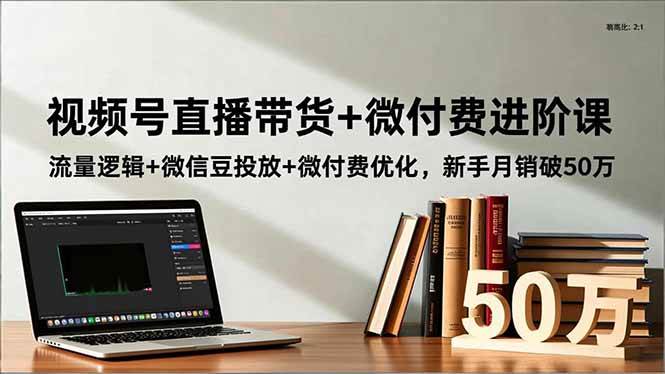 （16684期）视频号直播带货+微付费进阶课：流量逻辑+微信豆投放+微付费优化，新手月销破50万白米粥资源网-汇集全网副业资源白米粥资源网