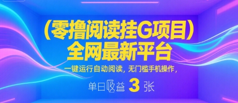 零撸阅读挂G项目，全网最新平台，一键运行自动阅读，无门槛手机操作，单日收益3张【揭秘】白米粥资源网-汇集全网副业资源白米粥资源网
