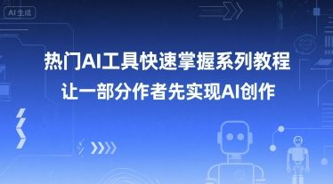 热门AI工具快速掌握系列教程，让一部分创作者先实现AI创作白米粥资源网-汇集全网副业资源白米粥资源网