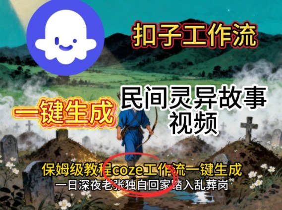Coze扣子工作流一键生成民间灵异故事视频，保姆级教程搭建教学白米粥资源网-汇集全网副业资源白米粥资源网