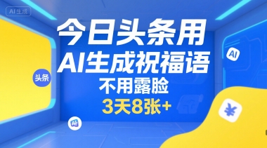 今日头条用AI生成祝福语，不用拍摄，不用露脸，3天8张+白米粥资源网-汇集全网副业资源白米粥资源网