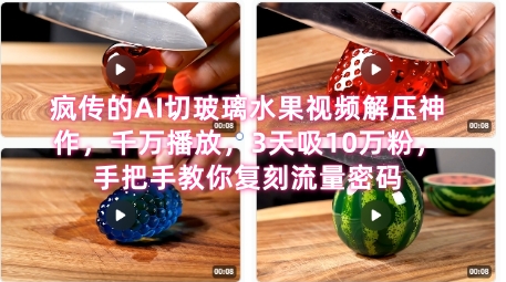 席卷全网！疯传的AI切玻璃水果视频解压神作，千万播放，3天吸10万粉，手把手教你复刻流量密码白米粥资源网-汇集全网副业资源白米粥资源网