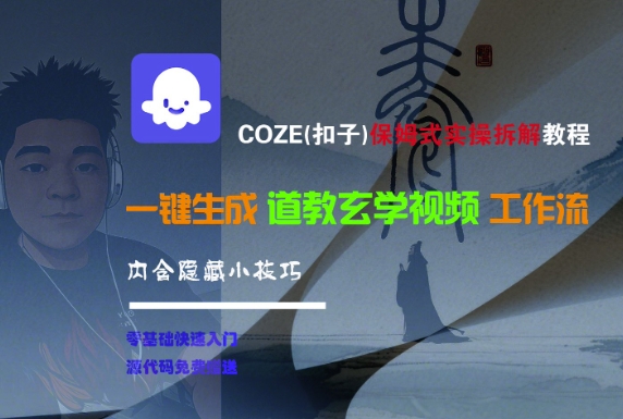 COZE(扣子)保姆式实操拆解教程，一键生成道教玄学视频工作流，内含隐藏小技巧白米粥资源网-汇集全网副业资源白米粥资源网