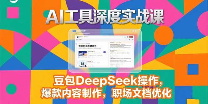 （15372期）2025AI工具深度实战课，豆包DeepSeek操作，爆款内容制作，职场文档优化白米粥资源网-汇集全网副业资源白米粥资源网