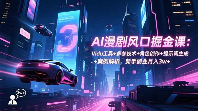 （16738期）AI漫剧风口掘金课：Vidu工具+多参技术+角色创作+提示词生成+案例解析，新手副业月入3w+白米粥资源网-汇集全网副业资源白米粥资源网