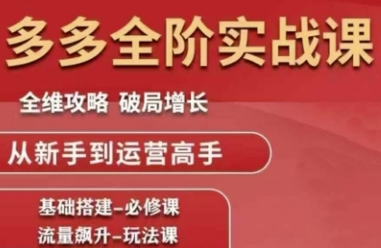 拼多多全阶实战课程，全维攻略，破局增长，从新手到运营高手白米粥资源网-汇集全网副业资源白米粥资源网