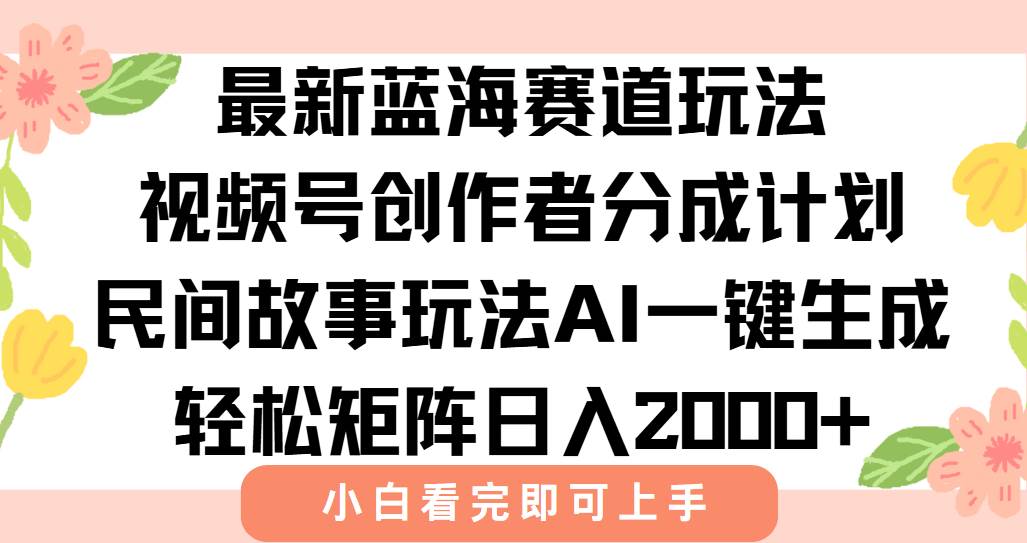 （15287期）最新视频号创作者分成民间故事玩法，AI一键生成爆款视频，轻松日入2000+白米粥资源网-汇集全网副业资源白米粥资源网