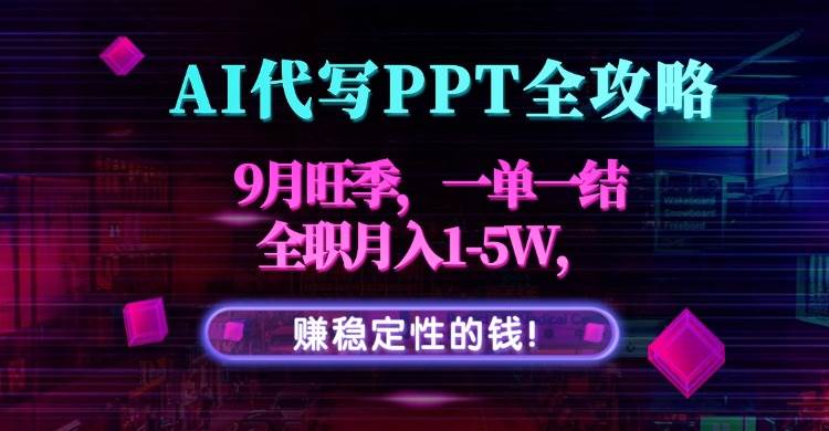 （15915期）AI代写PPT全攻略，9月旺季，一单一结，全职月入1-5W，赚稳定性的钱！白米粥资源网-汇集全网副业资源白米粥资源网