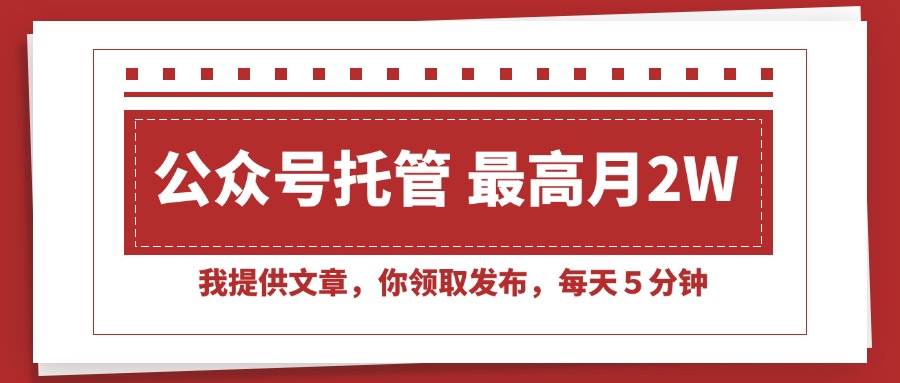 （15391期）【公众号托管 】我提供文章，你领取发布，每天５分钟，最高月入2W+白米粥资源网-汇集全网副业资源白米粥资源网