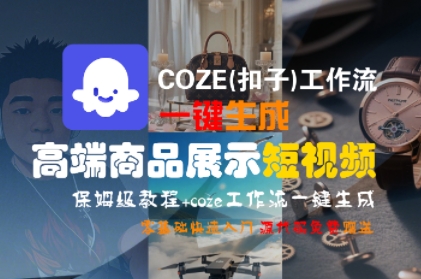 COZE(扣子)工作流一键生成高端商品展示短视频，保姆级教程，零基础快速人门白米粥资源网-汇集全网副业资源白米粥资源网