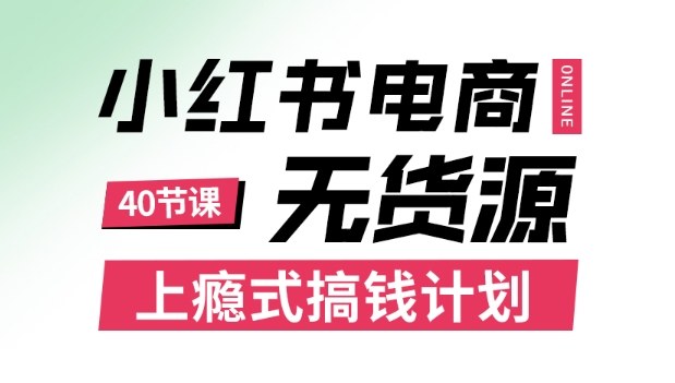 小红书无货源电商课程，上瘾式搞钱计划，不论月薪3k还是3W都应该学的賺钱技巧白米粥资源网-汇集全网副业资源白米粥资源网