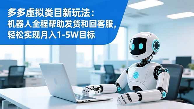 （16721期）多多虚拟类目新玩法：机器人全程帮助发货和回客服，轻松实现月入1-5W目标白米粥资源网-汇集全网副业资源白米粥资源网