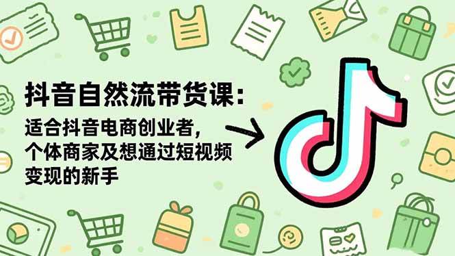 （16528期）抖音自然流带货课：适合抖音电商创业者,个体商家及想通过短视频变现的新手白米粥资源网-汇集全网副业资源白米粥资源网