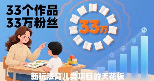 33个作品33W粉丝，育儿类项目的天花板，小白可操作白米粥资源网-汇集全网副业资源白米粥资源网