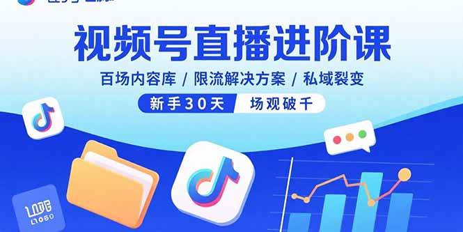 （15930期）视频号直播进阶课，百场内容库/限流解决方案/私域裂变，新手30天场观破千白米粥资源网-汇集全网副业资源白米粥资源网
