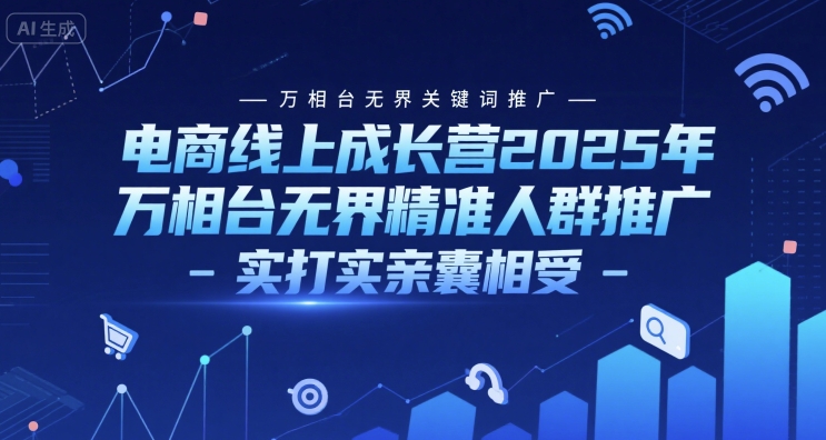 电商线上成长营2025年，万相台无界关键词推广-万相台无界精准人群推广-实打实亲囊相受白米粥资源网-汇集全网副业资源白米粥资源网