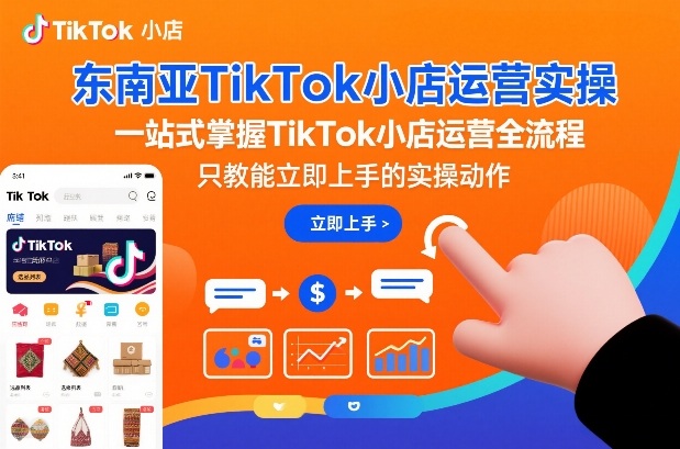 东南亚TikTok小店运营实操，一站式掌握TikTok小店运营全流程，只教能立即上手的实操动作白米粥资源网-汇集全网副业资源白米粥资源网