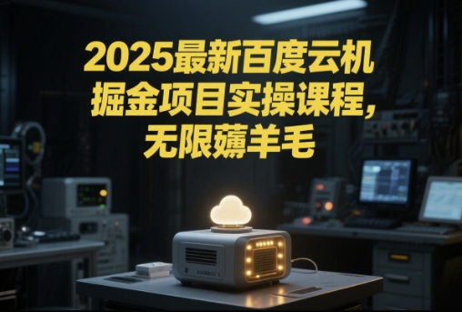2025最新百度云机掘金项目实操课程单窗口保底5-10元月收益单窗口150+【揭秘】白米粥资源网-汇集全网副业资源白米粥资源网