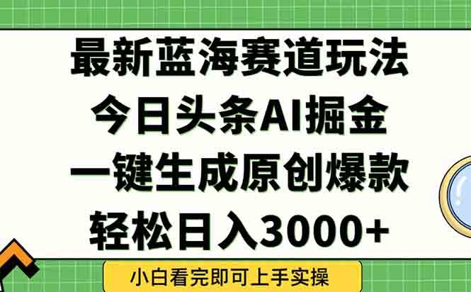 （15072期）今日头条2025年最新蓝海玩法，一键生成爆款，轻松实现矩阵日入3000+白米粥资源网-汇集全网副业资源白米粥资源网