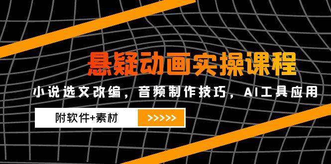 （14890期）悬疑动画实操课程，小说选文改编，音频制作技巧，AI工具应用（附软件+素材白米粥资源网-汇集全网副业资源白米粥资源网