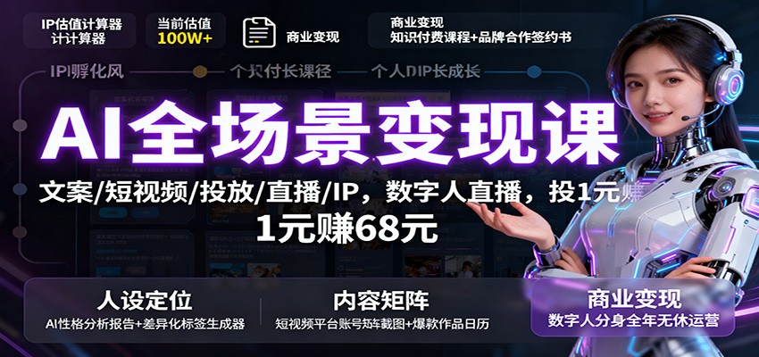 AI全场景变现课:文案/短视频/投放/直播/IP,数字人直播,投1元赚68元白米粥资源网-汇集全网副业资源白米粥资源网