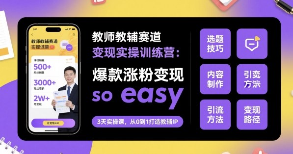 教师教辅赛道变现实操训练营，爆款涨粉变现so easy白米粥资源网-汇集全网副业资源白米粥资源网