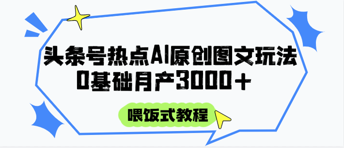 头条号热点AI图文攻略，喂饭式教程+0基础月产3000+白米粥资源网-汇集全网副业资源白米粥资源网