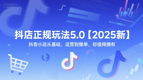 抖店正规玩法5.0【2025新】抖音小店从基础、运营到爆单，你值得拥有白米粥资源网-汇集全网副业资源白米粥资源网