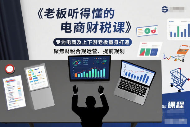 老板听得懂的电商财税课,专为电商及上下游老板量身打造,聚焦财税合规运营、提前规划白米粥资源网-汇集全网副业资源白米粥资源网