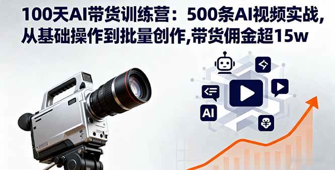 （16165期）100天AI带货训练营：500条AI视频实战,从基础操作到批量创作,带货佣金超15w白米粥资源网-汇集全网副业资源白米粥资源网