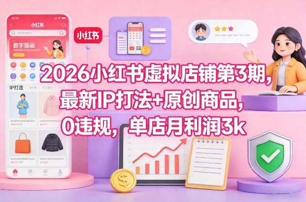 2026小红书虚拟店铺第3期，最新IP打法+原创商品，0违规，单店月利润3k+白米粥资源网-汇集全网副业资源白米粥资源网