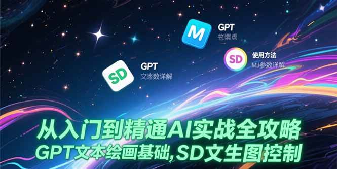（15309期）从入门到精通AI实战全攻略，GPT文本绘画基础，MJ参数详解，SD文生图控制白米粥资源网-汇集全网副业资源白米粥资源网