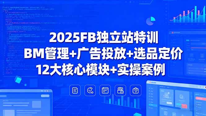 （15962期）2025FB独立站特训，BM管理+广告投放+选品定价，12大核心模块+实操案例白米粥资源网-汇集全网副业资源白米粥资源网