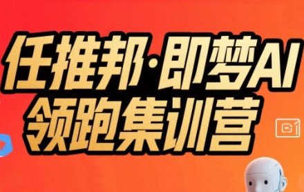 任推邦·即梦AI领跑集训营，低粉号冷启动，单条视频变现1.2W实操白米粥资源网-汇集全网副业资源白米粥资源网