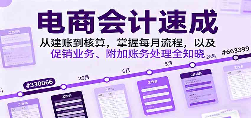 电商会计速成，从建账到核算，掌握每月流程，以及促销业务、附加账务处理全知晓白米粥资源网-汇集全网副业资源白米粥资源网