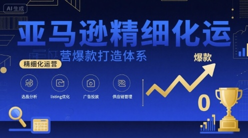 亚马逊精细化运营爆款打造体系，视频课+全套资料文档白米粥资源网-汇集全网副业资源白米粥资源网