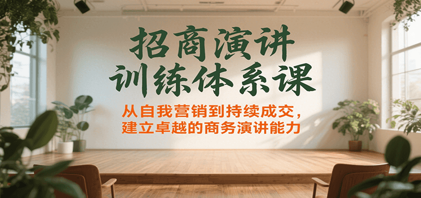 招商演讲训练体系课，从自我营销到持续成交，建立卓越的商务演讲能力白米粥资源网-汇集全网副业资源白米粥资源网