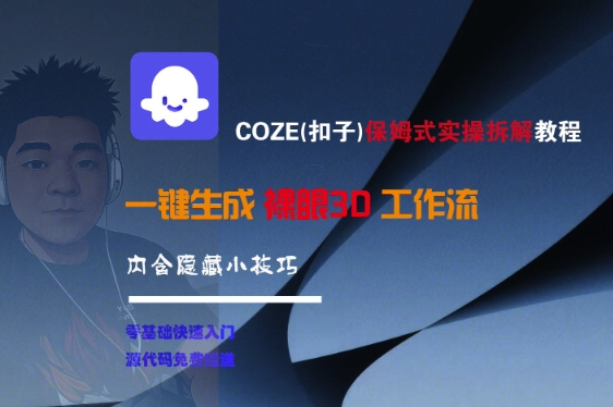 COZE(扣子)保姆式实操拆解教程，一键生成裸眼3D工作流，内合隐藏小技巧白米粥资源网-汇集全网副业资源白米粥资源网