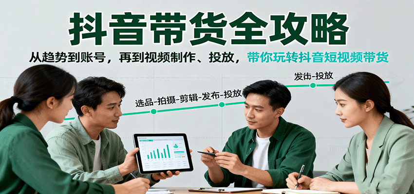 抖音带货全攻略：从趋势到账号，再到视频制作、投放，带你玩转抖音短视频带货白米粥资源网-汇集全网副业资源白米粥资源网